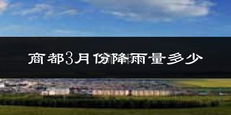 商都3月份降雨量多少?商都三月下雨多吗?