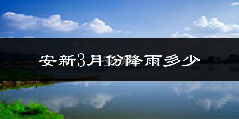 安新3月份降雨多少?