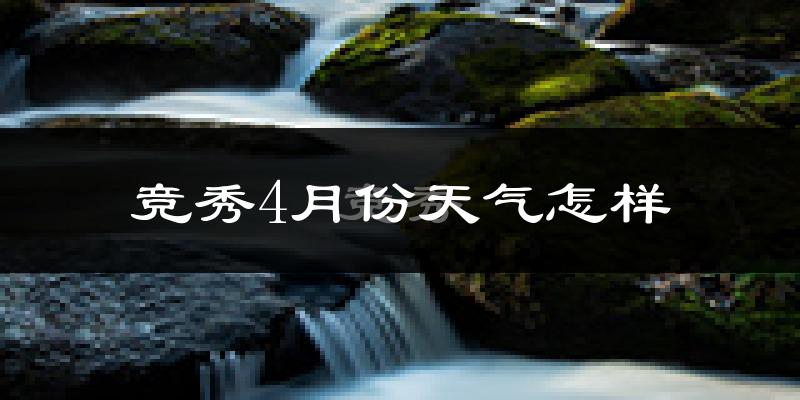 竞秀4月份天气怎样?竞秀四月冷吗?