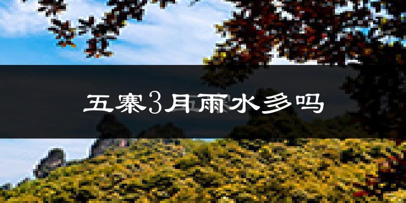 五寨3月雨水多吗?