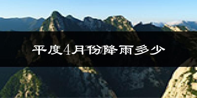 平度4月份降雨多少?