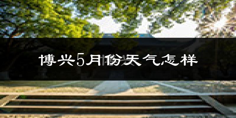 博兴县5月份天气如何?很热吗?