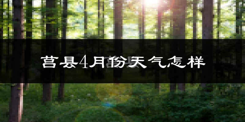 莒县4月份天气如何?冷热情况分析