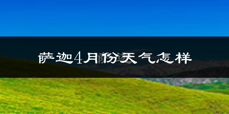 萨迦县4月份天气如何?冷吗?