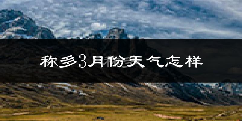 称多县3月份天气如何?很冷吗?