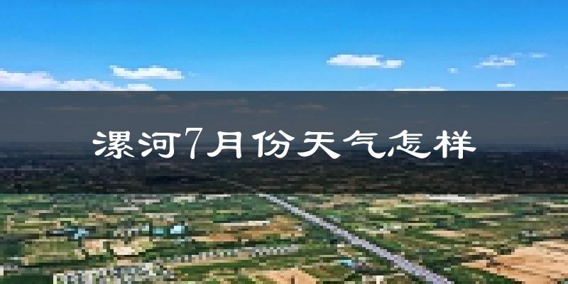 漯河市7月份天气如何?很热吗?