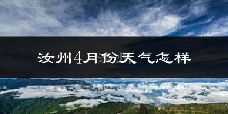 汝州市4月份天气如何?冷热情况怎么样?