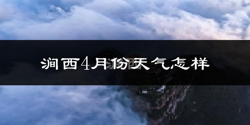 涧西4月份天气怎样?涧西四月冷不冷?