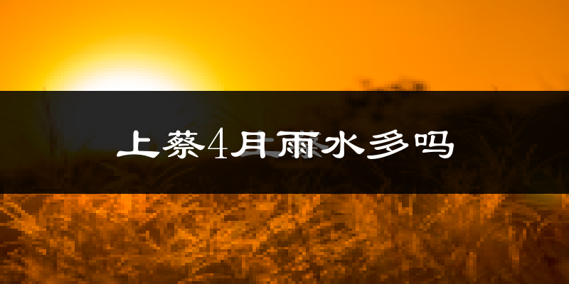 上蔡4月雨水多吗?
