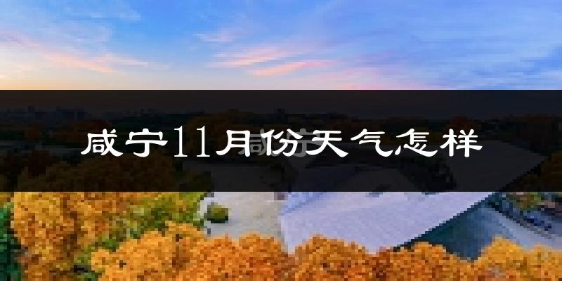 咸宁11月份天气怎样?咸宁十一月冷不冷?