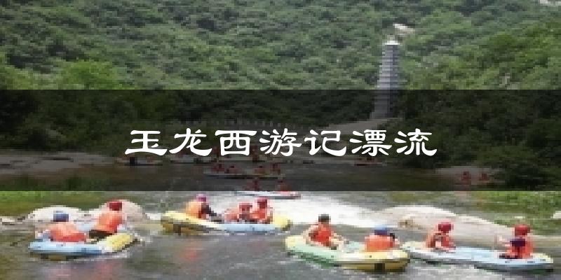 厦门玉龙西游记漂流天气预报未来一周
