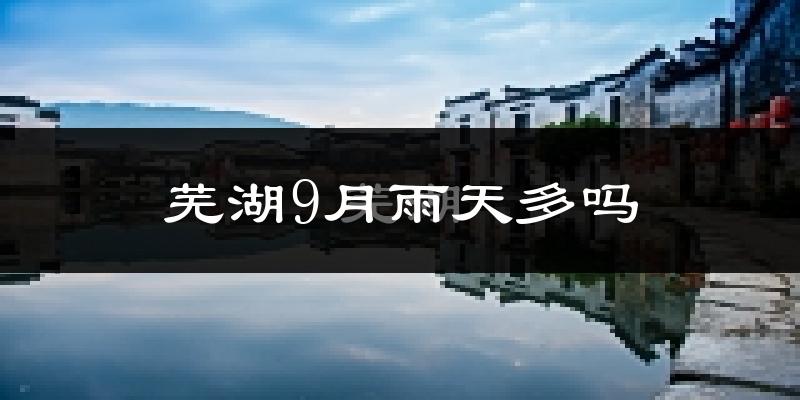芜湖9月雨天多吗?