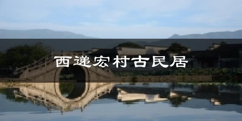 西递宏村古民居天气预报十五天