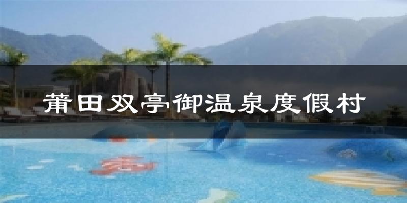 漳州莆田双亭御温泉度假村天气预报未来一周
