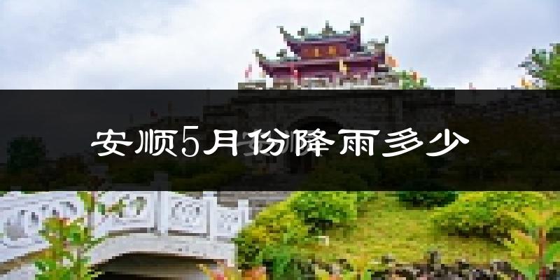 安顺5月份降雨多少?