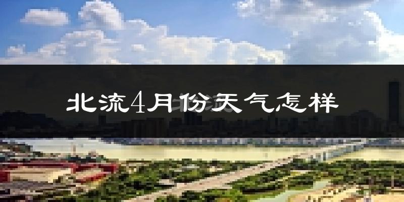 北流市4月份天气如何?天气冷热情况分析